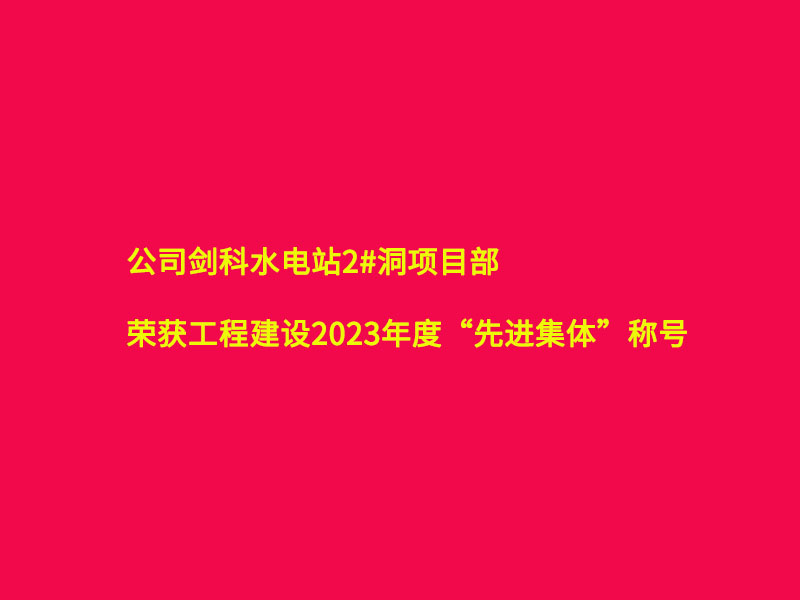 劍科水電站項目部榮獲業(yè)主單位2023年度 “先進(jìn)集體”稱號